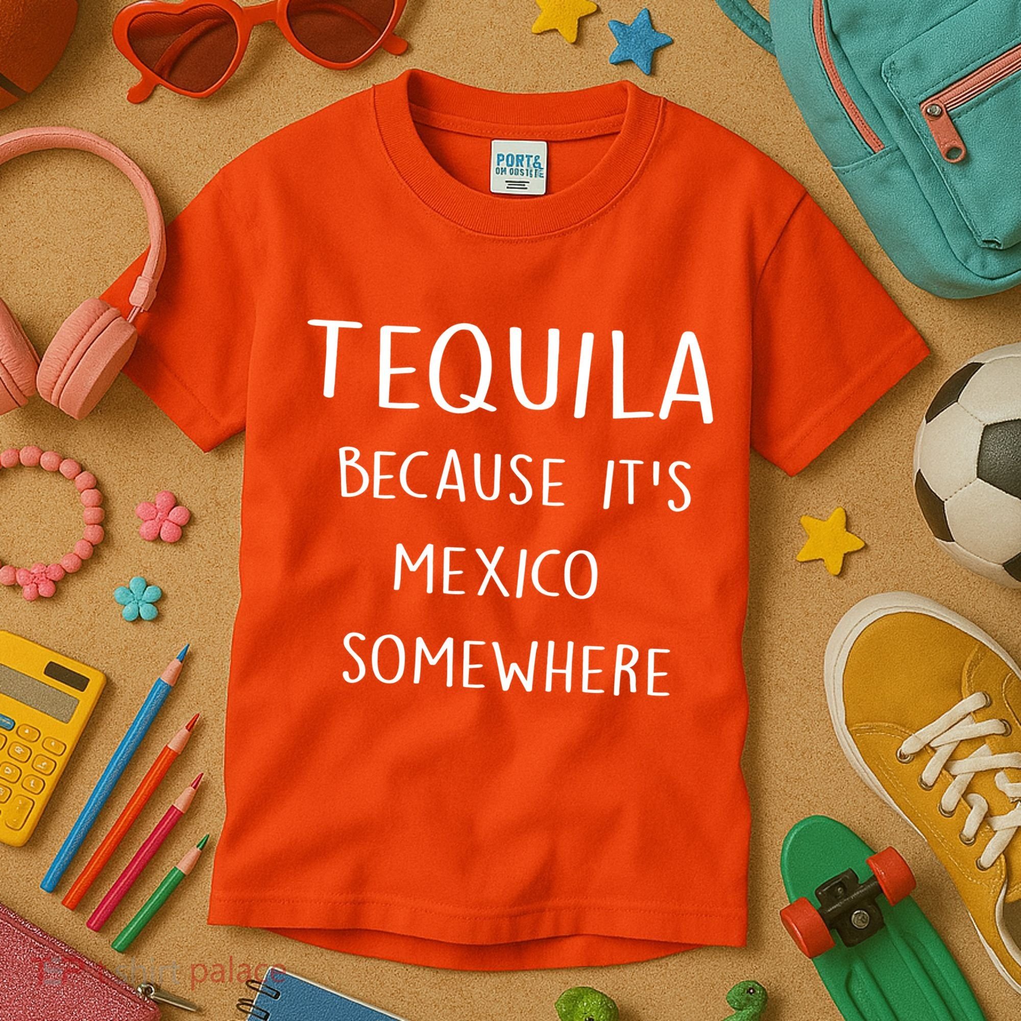 Tequila Because It's Mexico Somewhere Kids T-Shirt