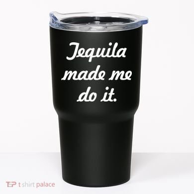 Tequila Made Me Do It Tumbler