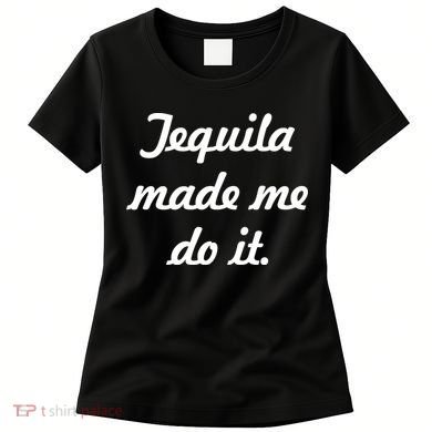 Tequila Made Me Do It Women's T-Shirt
