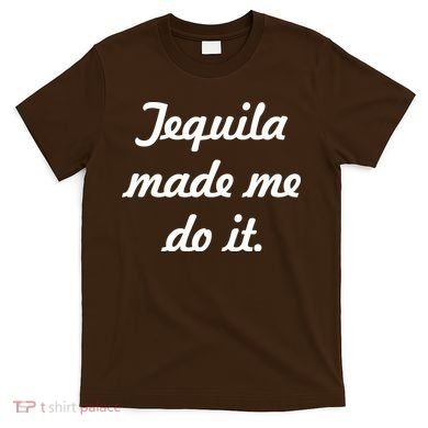 Tequila Made Me Do It T-Shirt