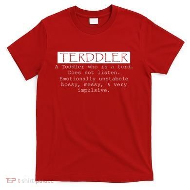 Terddler A Toddler Who Is A Turd Can Not Listen T-Shirt