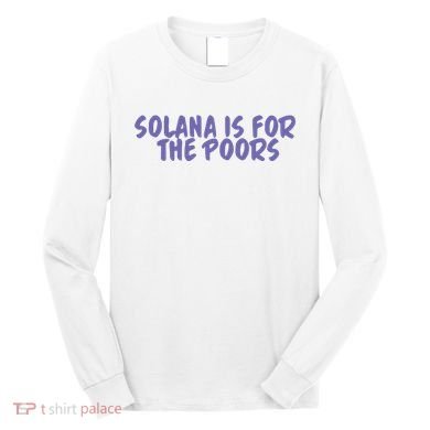 Tmas Eth Solana Is For The Poors Long Sleeve Shirt
