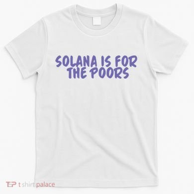 Tmas Eth Solana Is For The Poors T-Shirt