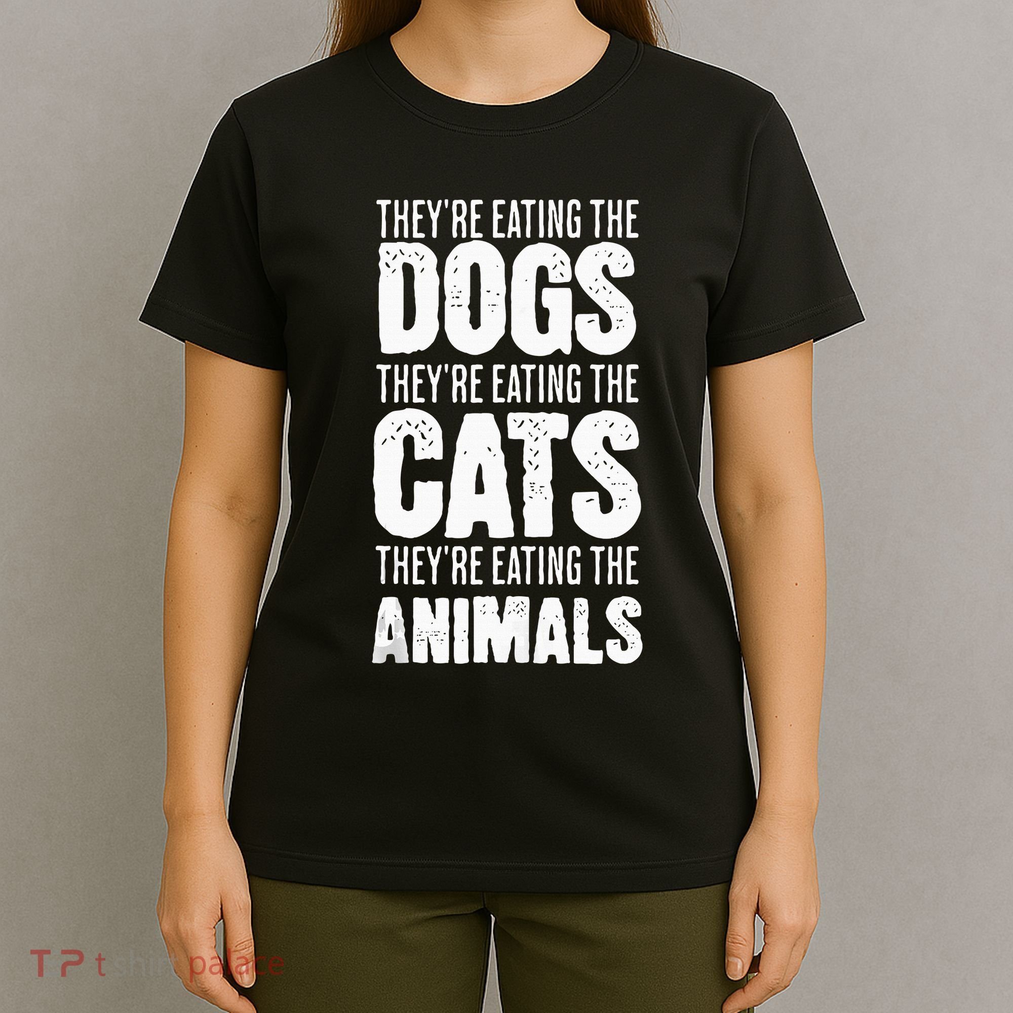 TheyRe Eating The Dogs TheyRe Eating The Cats And Animals T-Shirt