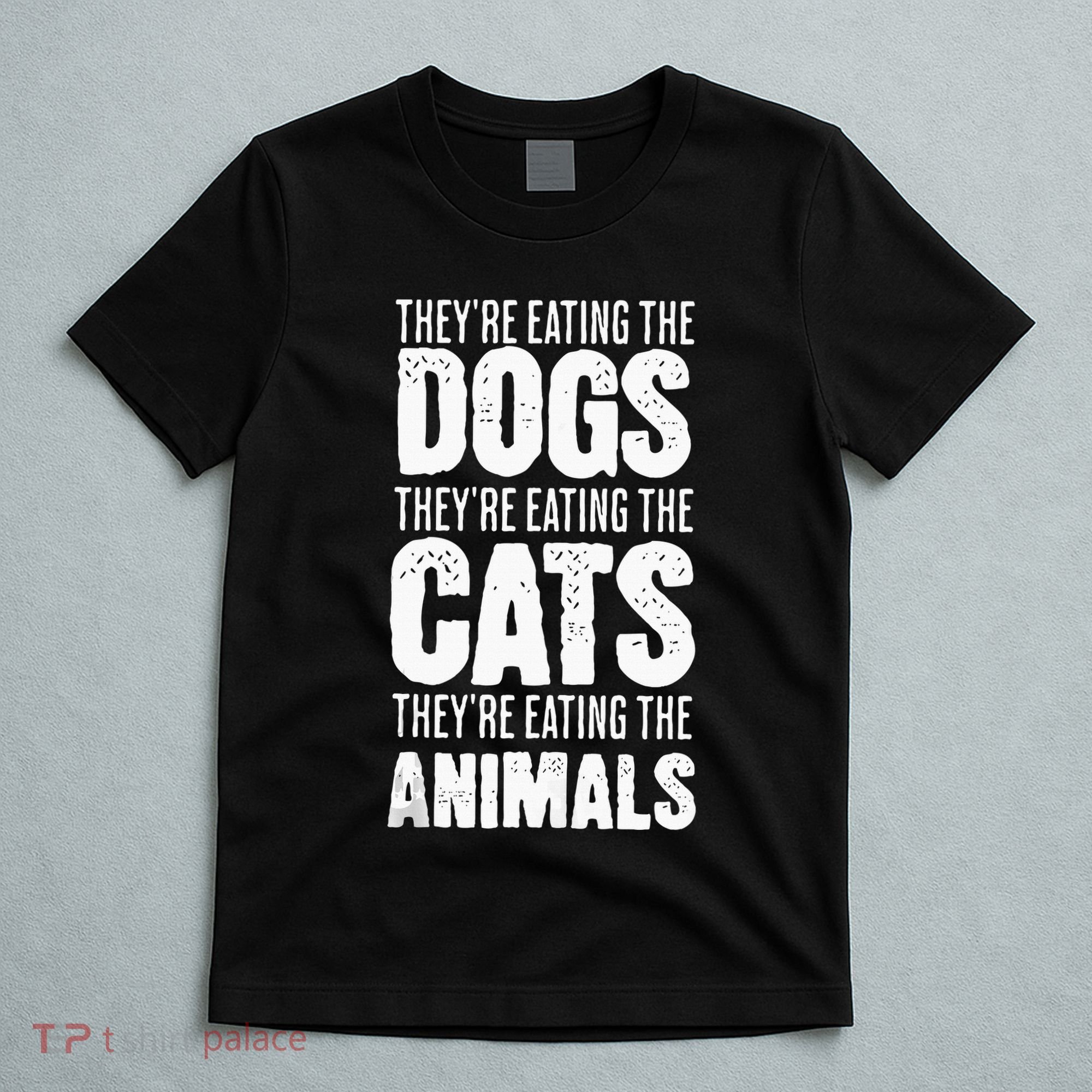 TheyRe Eating The Dogs TheyRe Eating The Cats And Animals T-Shirt