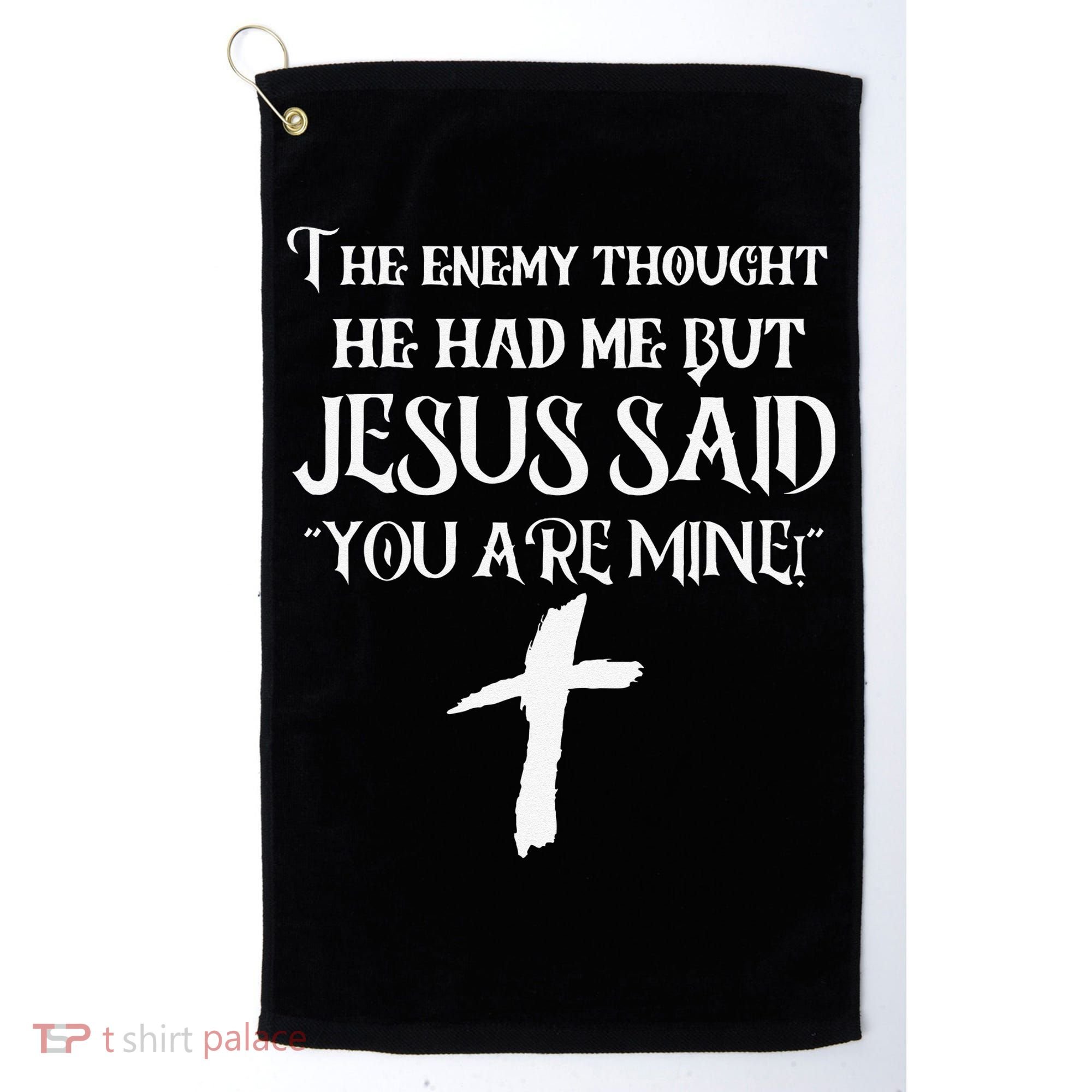 The Enemy Thought He Had Me But Jesus Said You Are Mine Golf Towel
