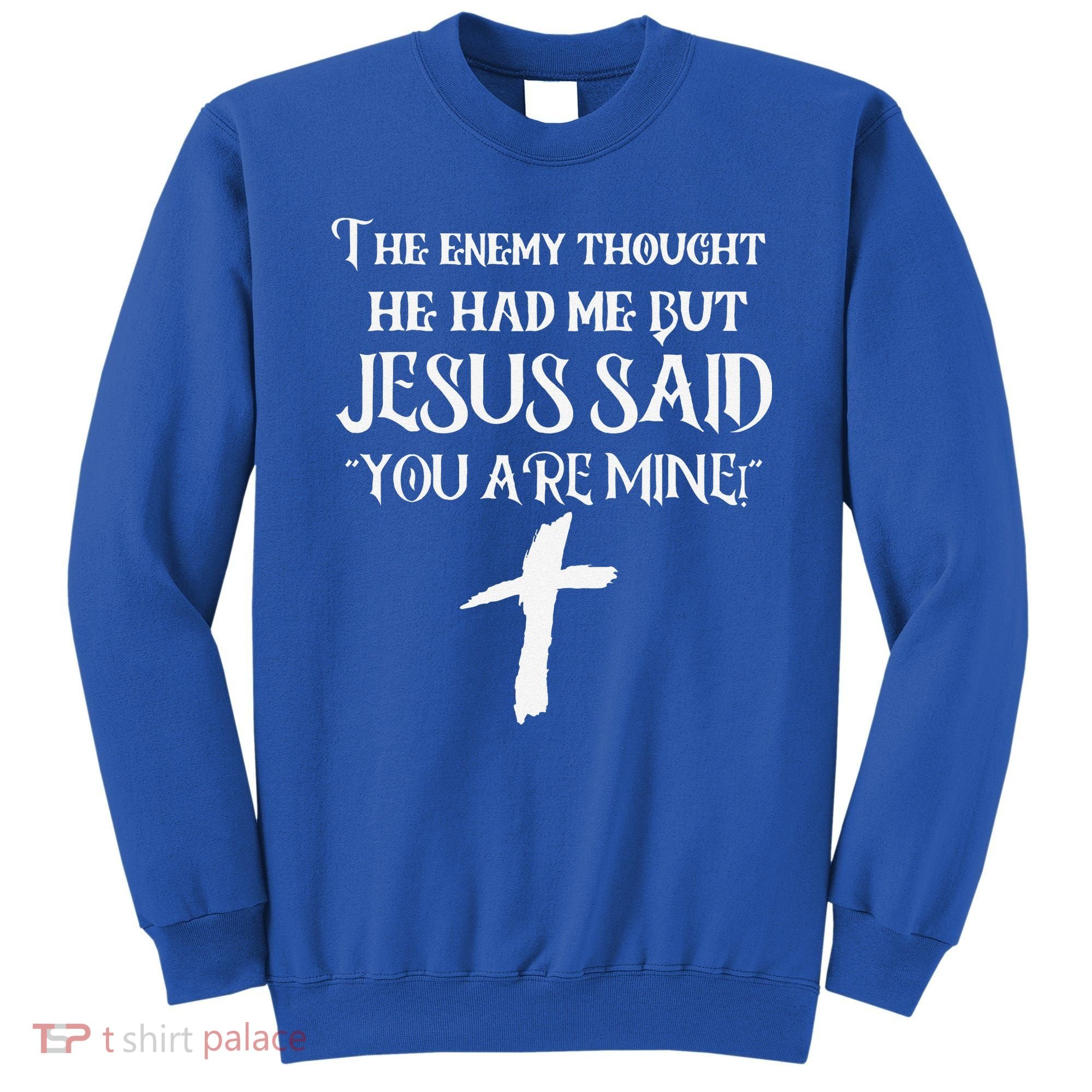 The Enemy Thought He Had Me But Jesus Said You Are Mine Sweatshirt