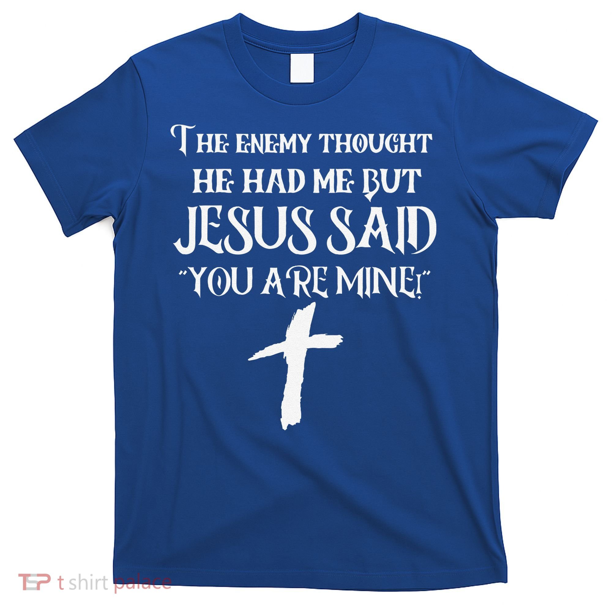 The Enemy Thought He Had Me But Jesus Said You Are Mine T-Shirt