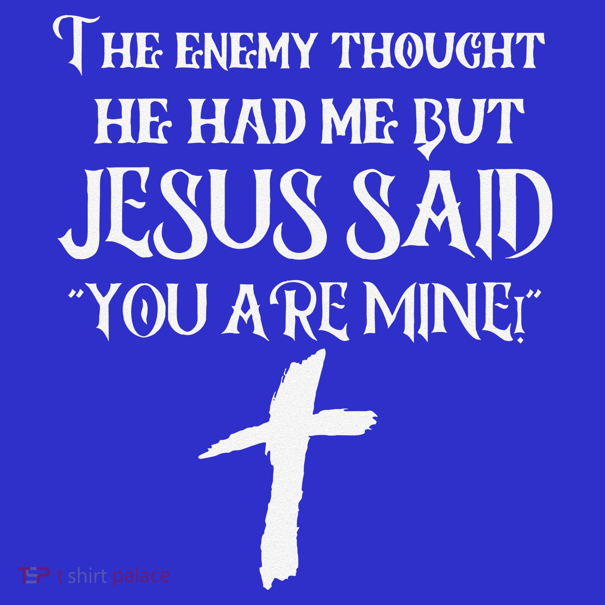 The Enemy Thought He Had Me But Jesus Said You Are Mine T-Shirt