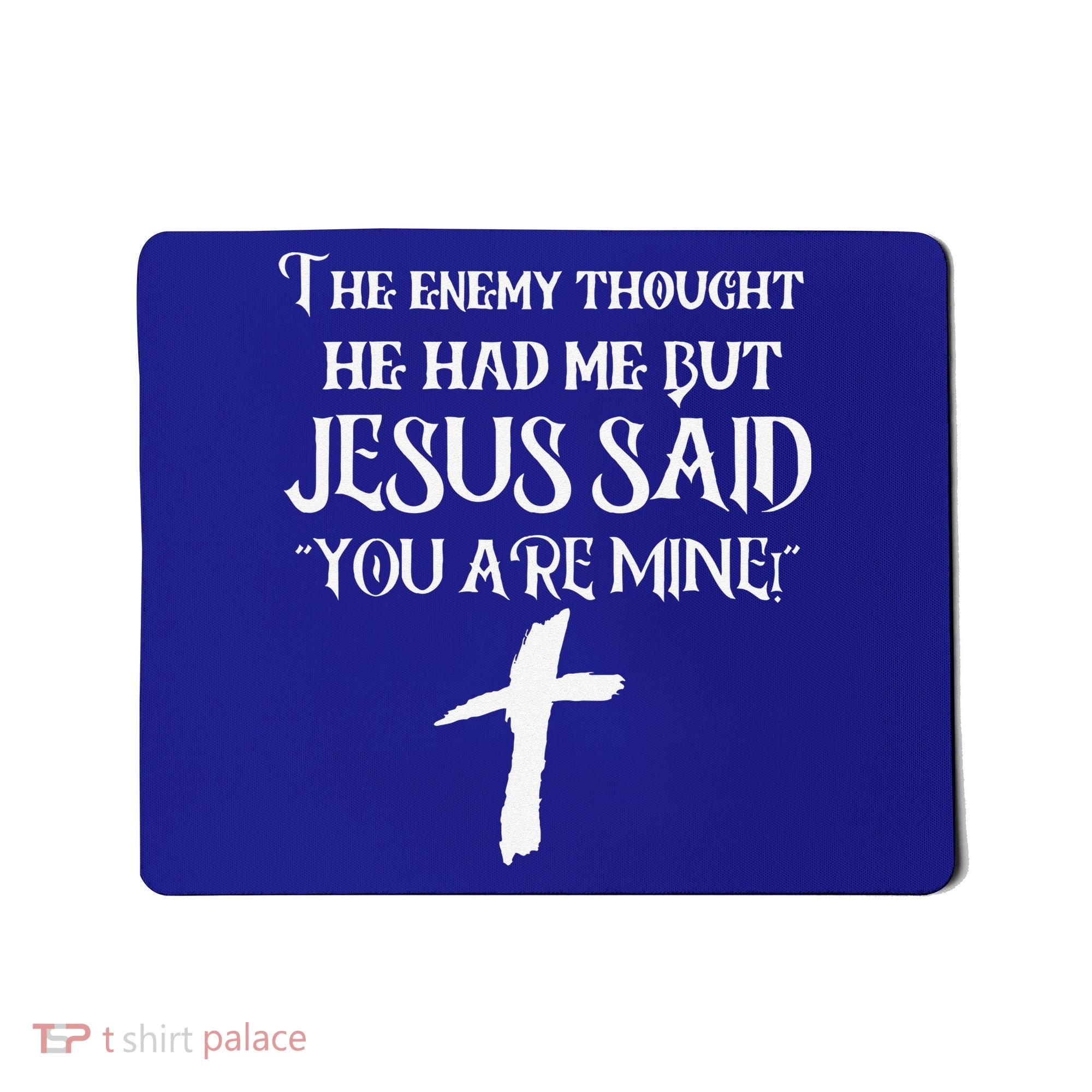 The Enemy Thought He Had Me But Jesus Said You Are Mine Mousepad