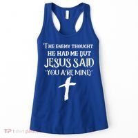 The Enemy Thought He Had Me But Jesus Said You Are Mine Women's Tank Top thumb 0