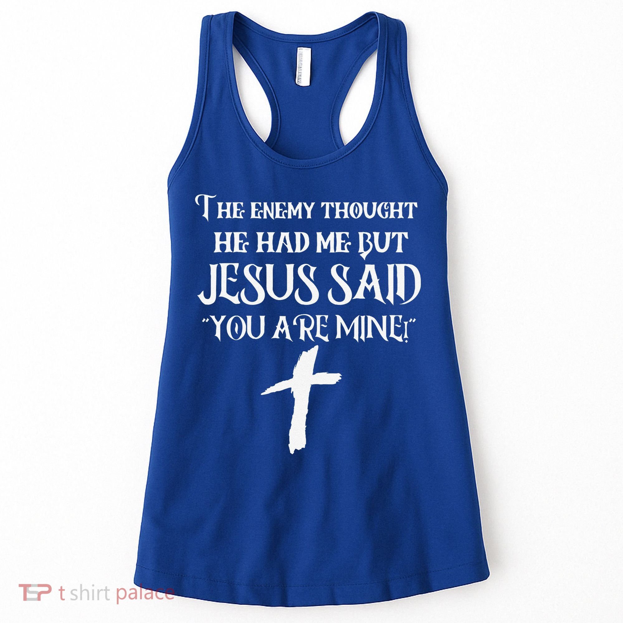 The Enemy Thought He Had Me But Jesus Said You Are Mine Women's Tank Top