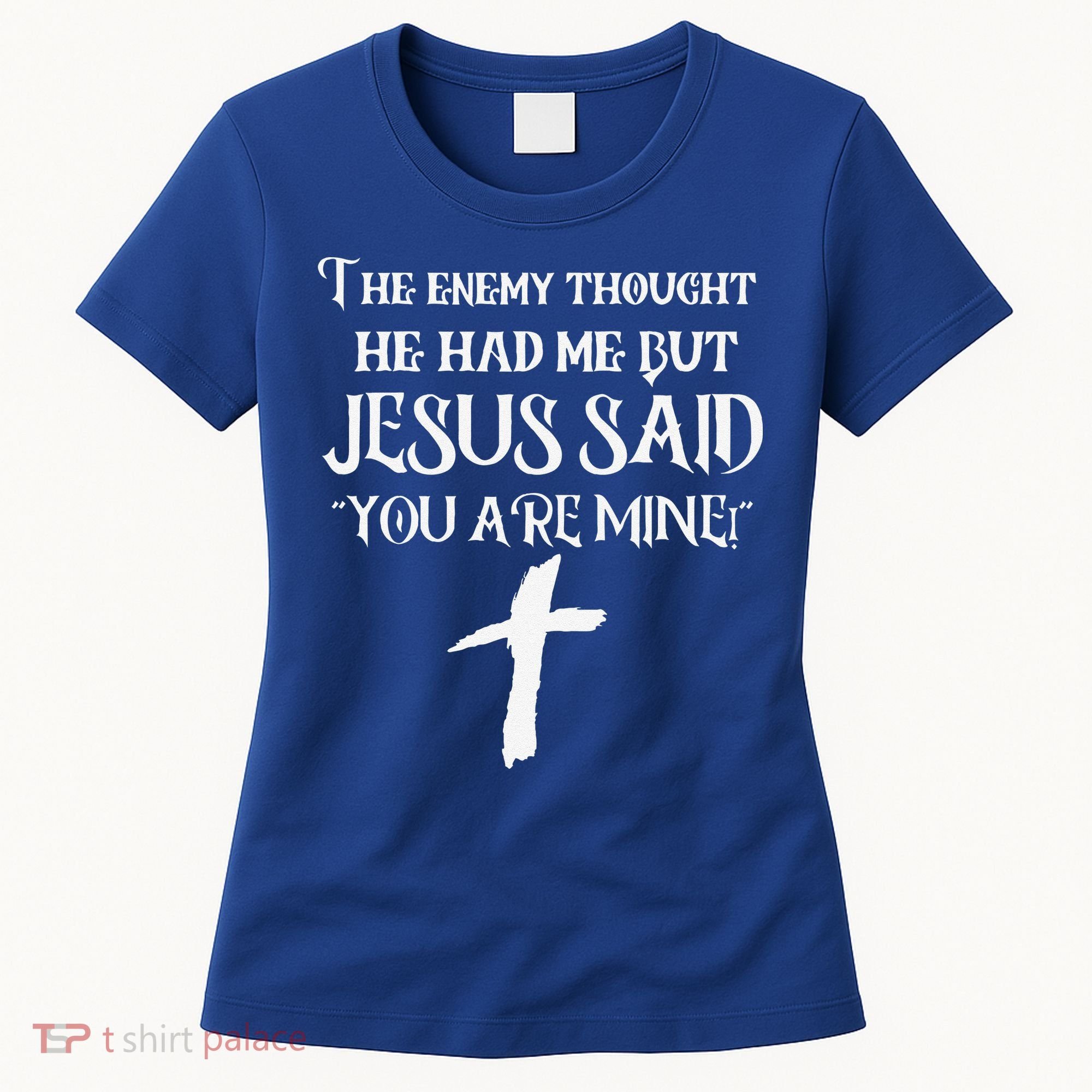 The Enemy Thought He Had Me But Jesus Said You Are Mine Women's T-Shirt