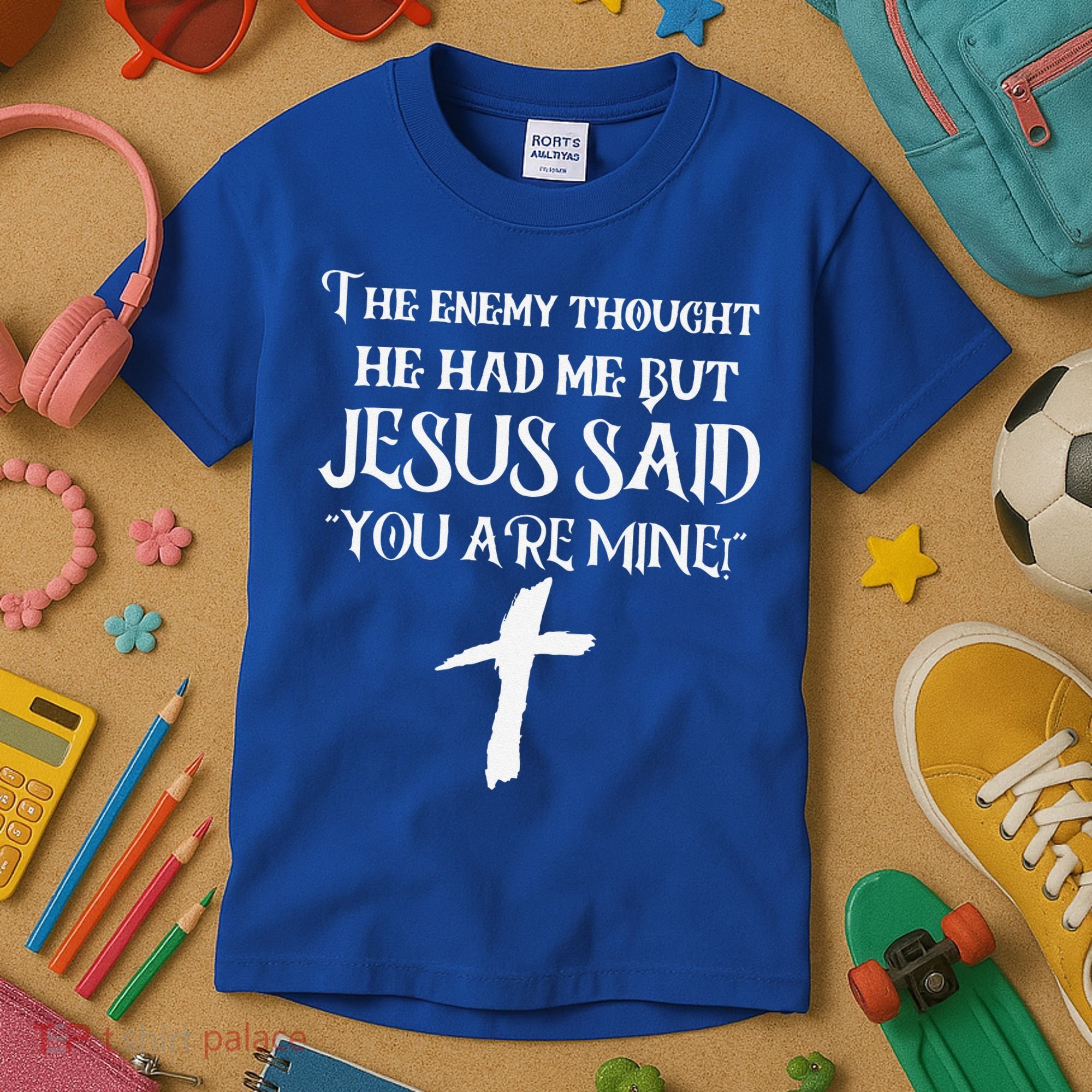 The Enemy Thought He Had Me But Jesus Said You Are Mine Kids T-Shirt