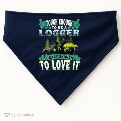 Tough Enough To Be A Logger For Skidder Drivers USA-Made Doggie Bandana