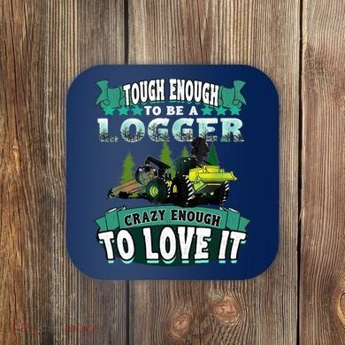 Tough Enough To Be A Logger For Skidder Drivers Coaster