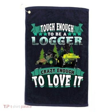 Tough Enough To Be A Logger For Skidder Drivers Golf Towel