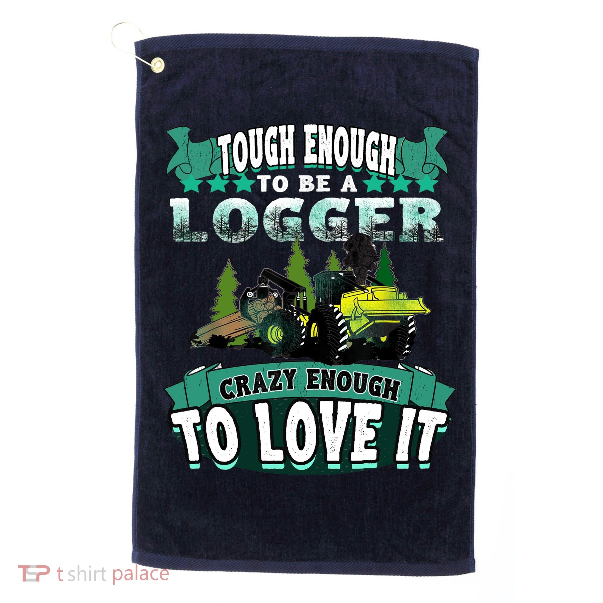 Tough Enough To Be A Logger For Skidder Drivers Golf Towel