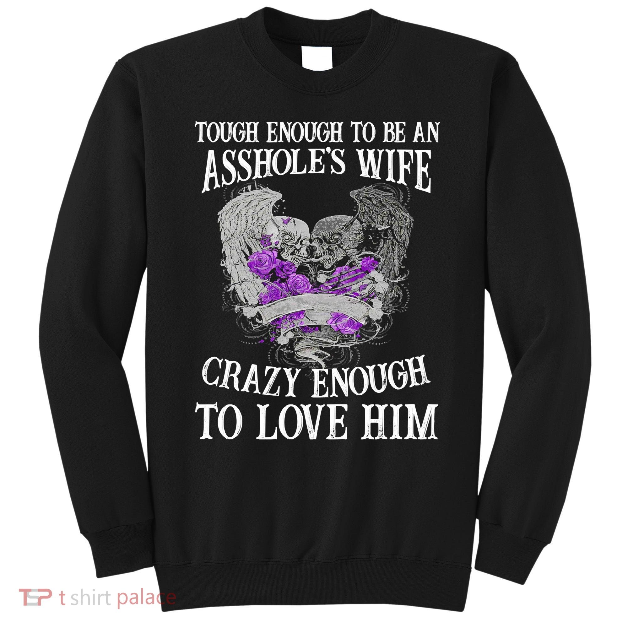 TOUGH ENOUGH TO BE AN ASSHOLE WIFE,CRAZY ENOUGH TO LOVE HIM Sweatshirt