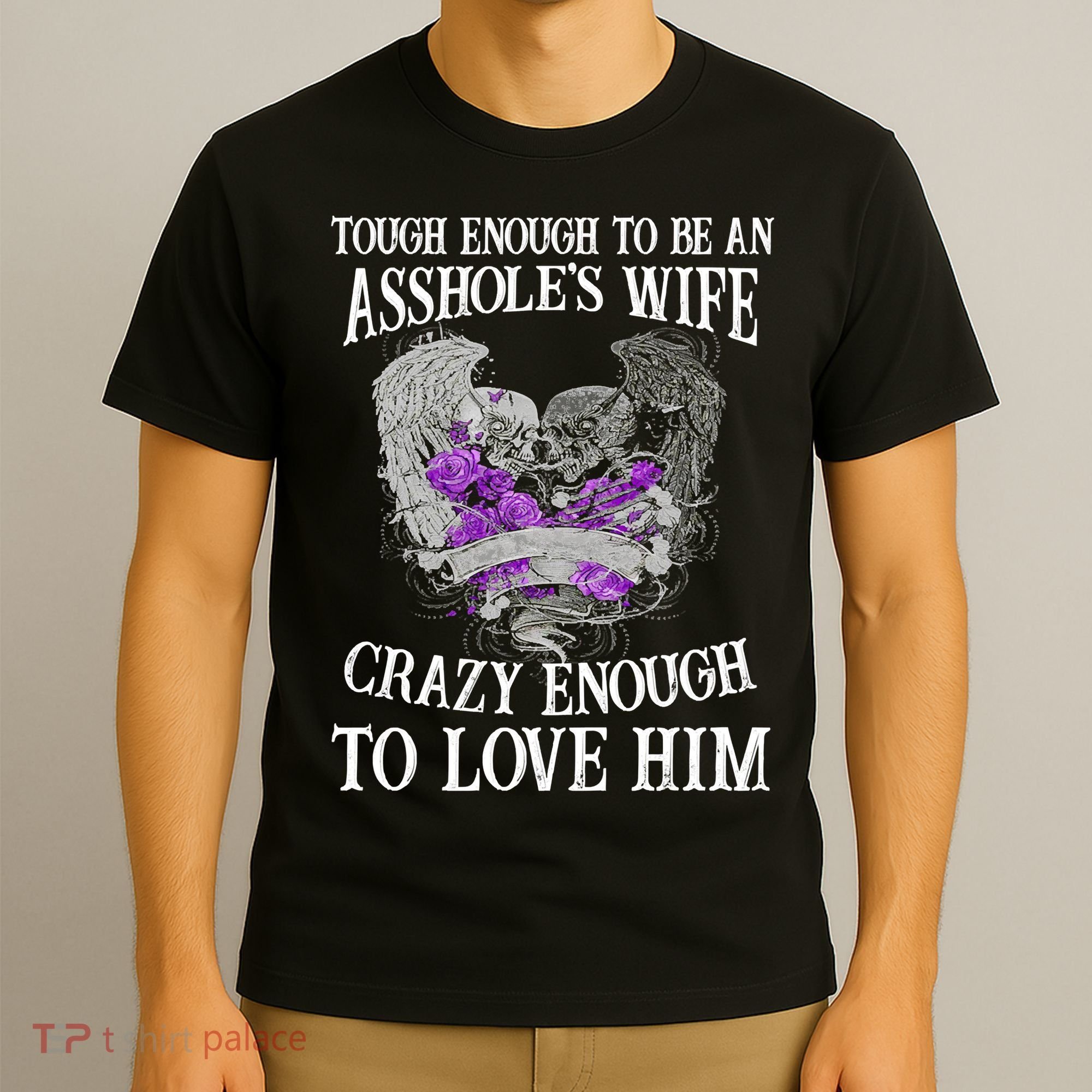 TOUGH ENOUGH TO BE AN ASSHOLE WIFE,CRAZY ENOUGH TO LOVE HIM T-Shirt