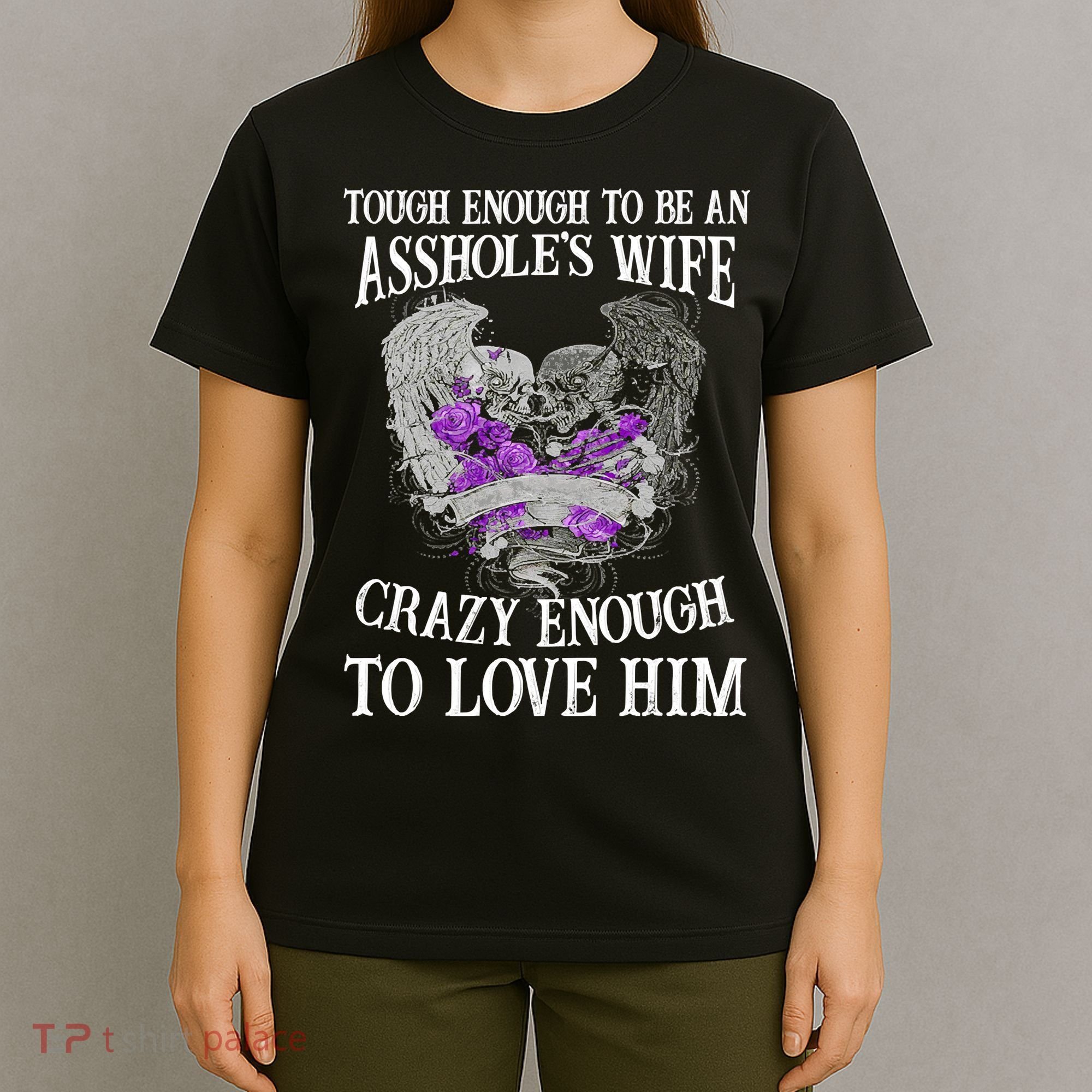 TOUGH ENOUGH TO BE AN ASSHOLE WIFE,CRAZY ENOUGH TO LOVE HIM T-Shirt