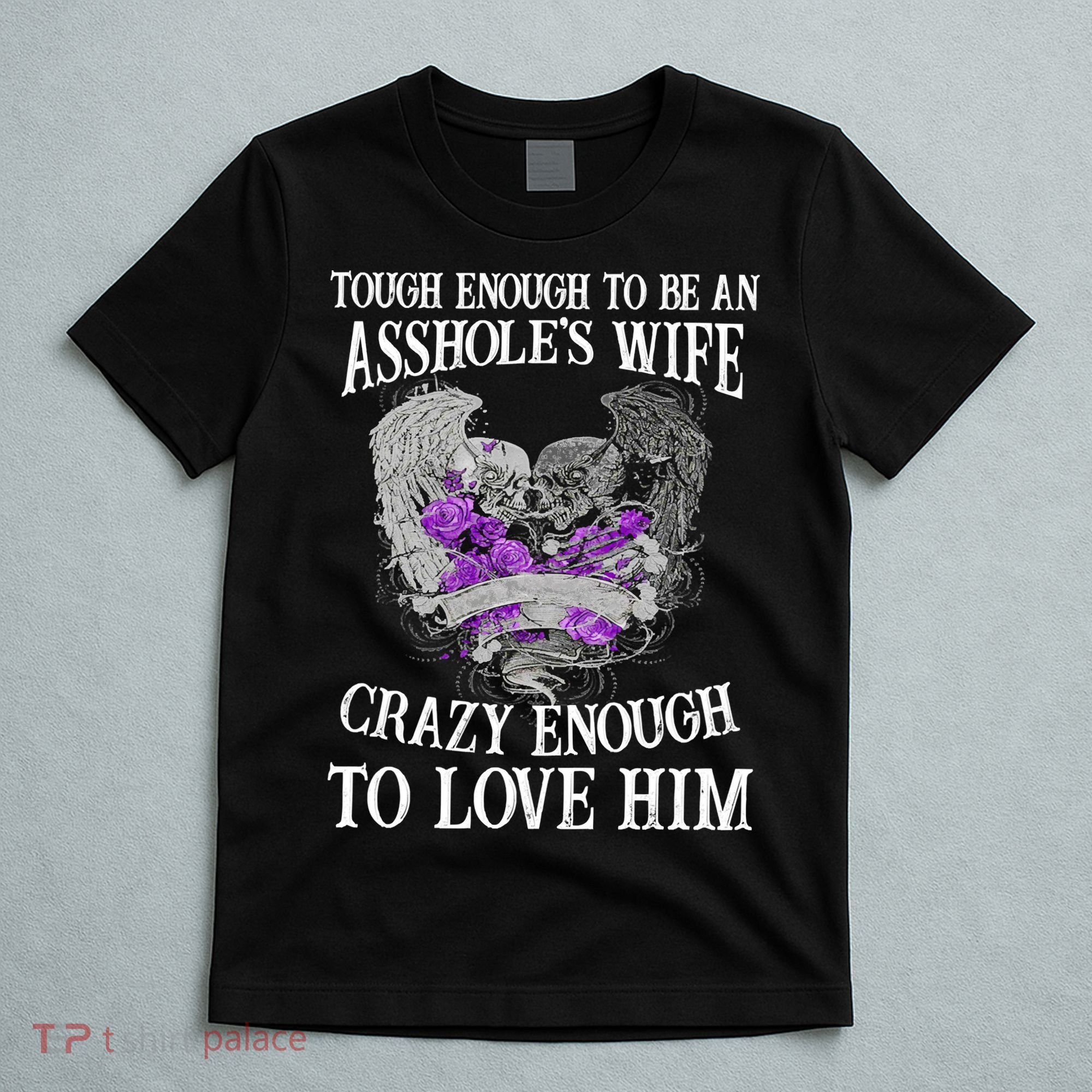 TOUGH ENOUGH TO BE AN ASSHOLE WIFE,CRAZY ENOUGH TO LOVE HIM T-Shirt