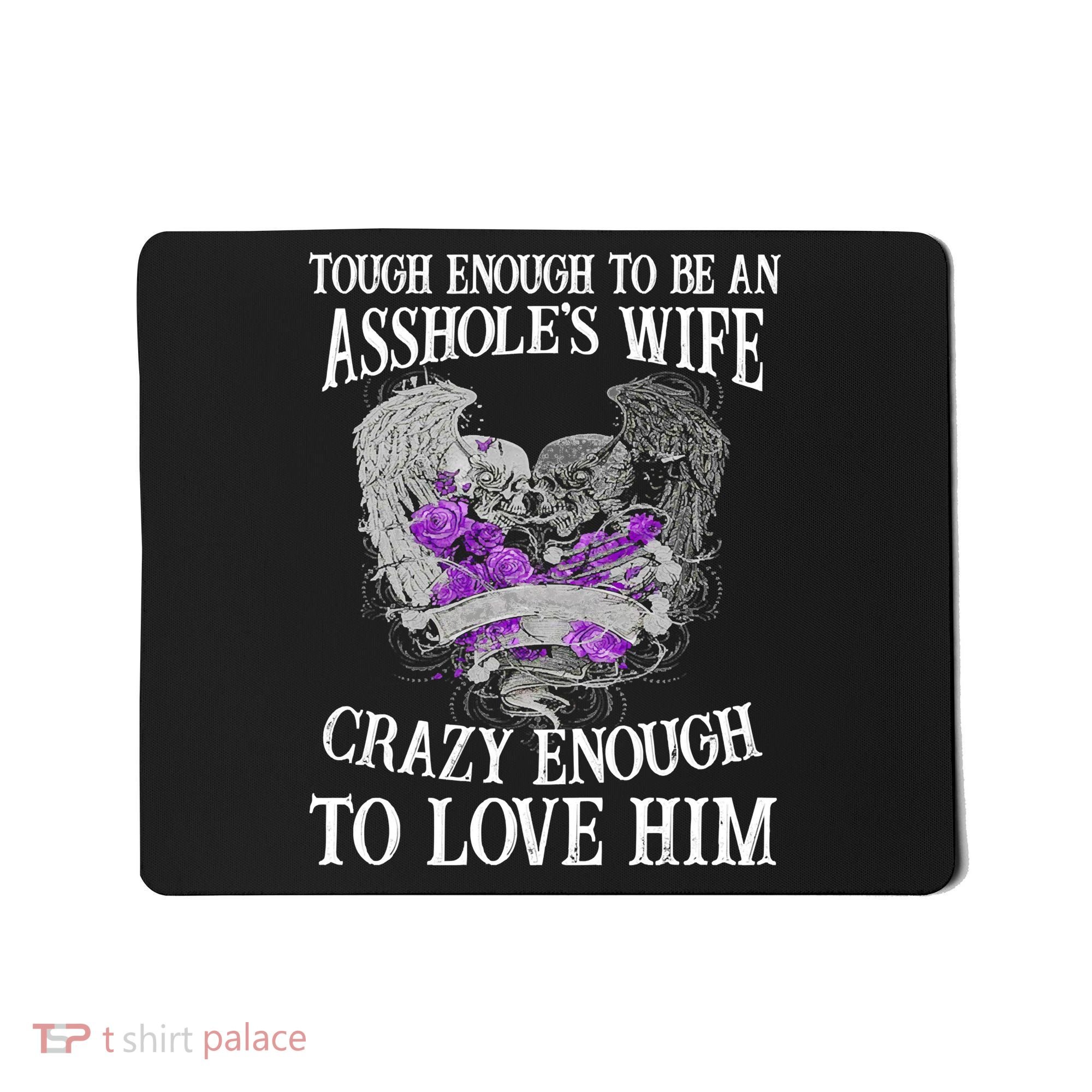 TOUGH ENOUGH TO BE AN ASSHOLE WIFE,CRAZY ENOUGH TO LOVE HIM Mousepad
