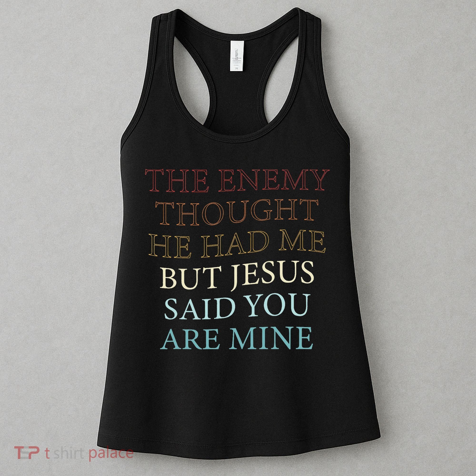 The Enemy Thought He Had Me But Jesus Said You Are Mine Women's Tank Top