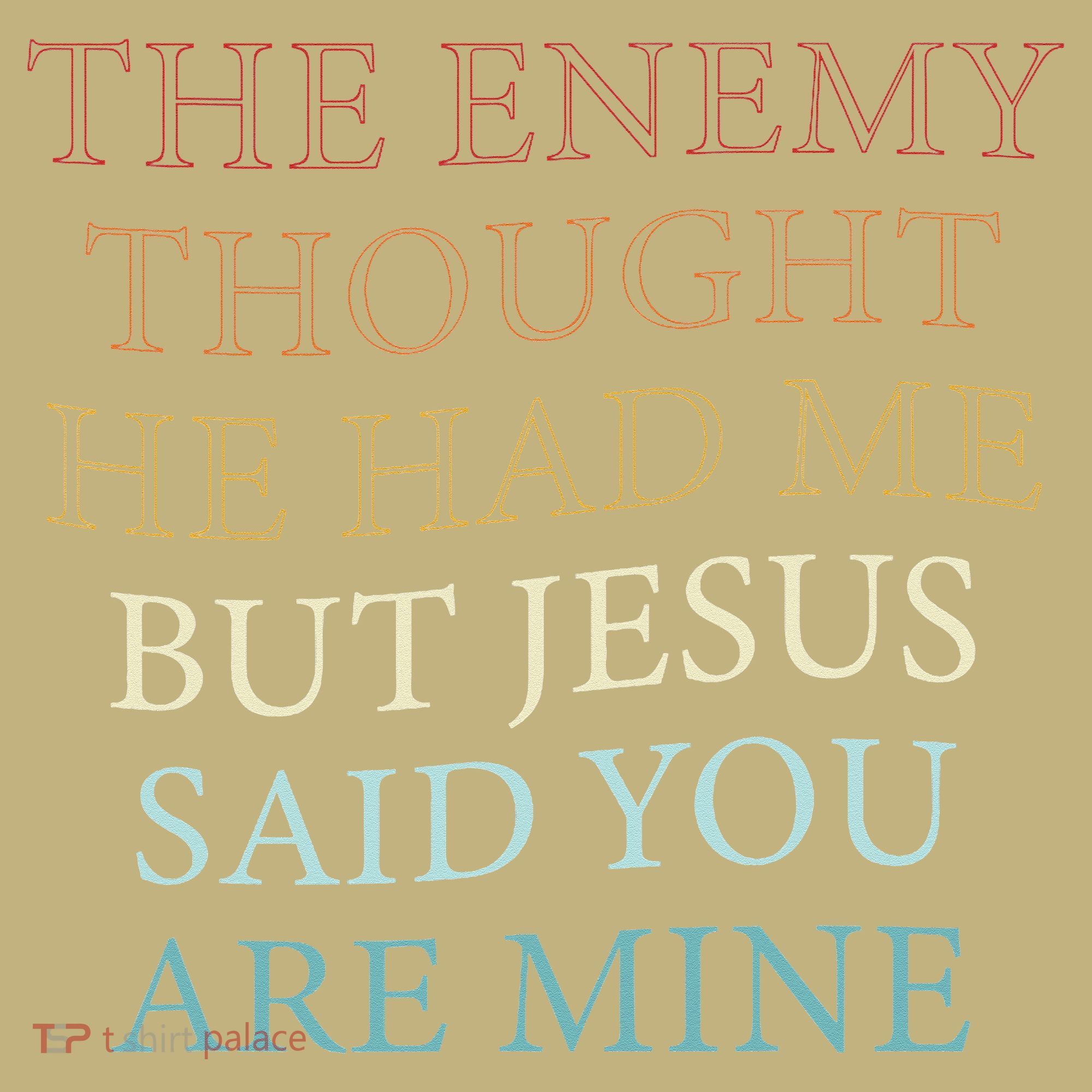 The Enemy Thought He Had Me But Jesus Said You Are Mine T-Shirt