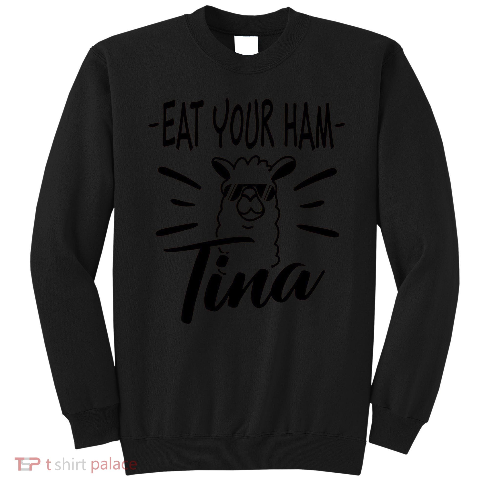 TINA EAT YOUR HAM FUNNY TINA EAT YOUR HAM Sweatshirt