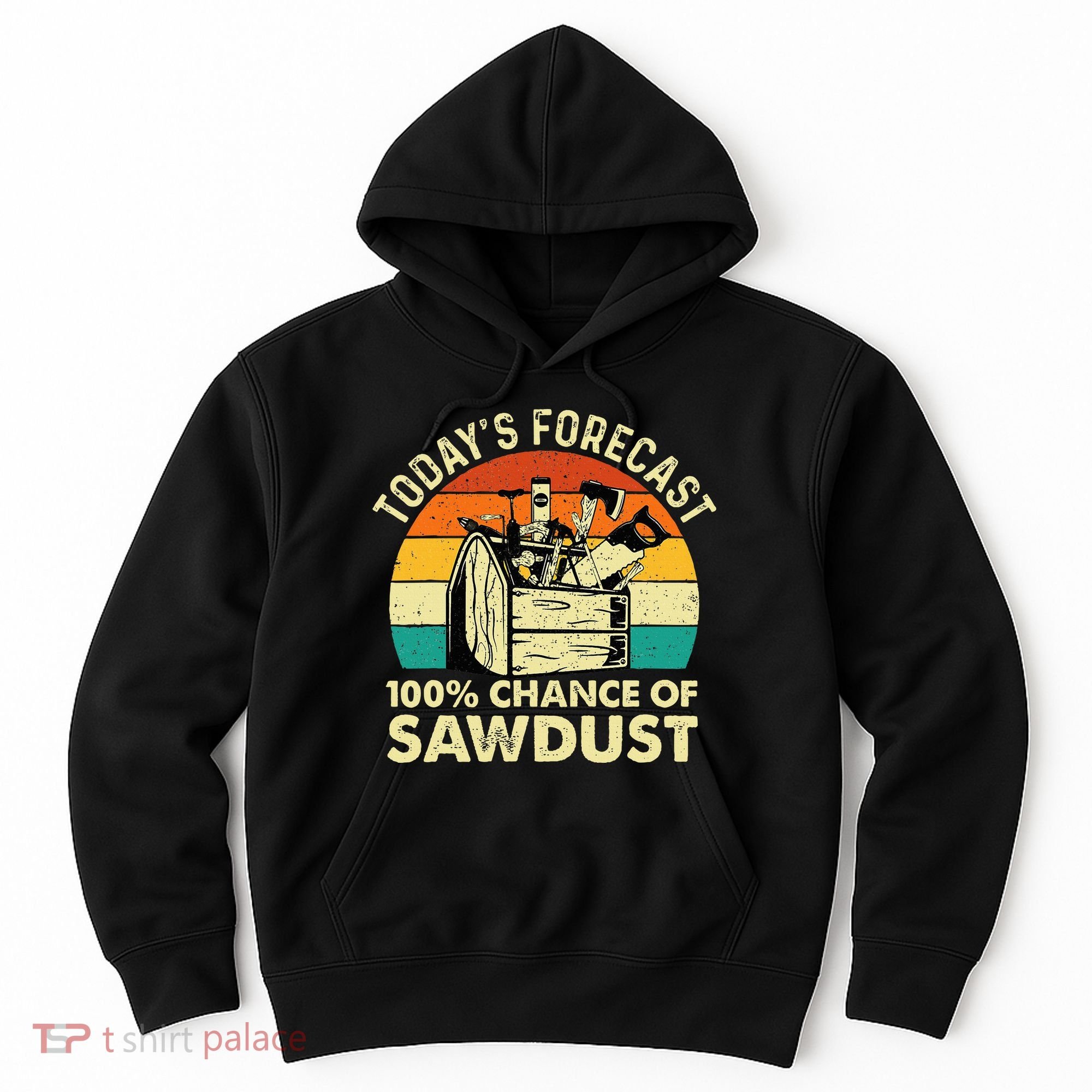 TodayS Forecast 100 Chance Of Sawdust Woodworker Hoodie