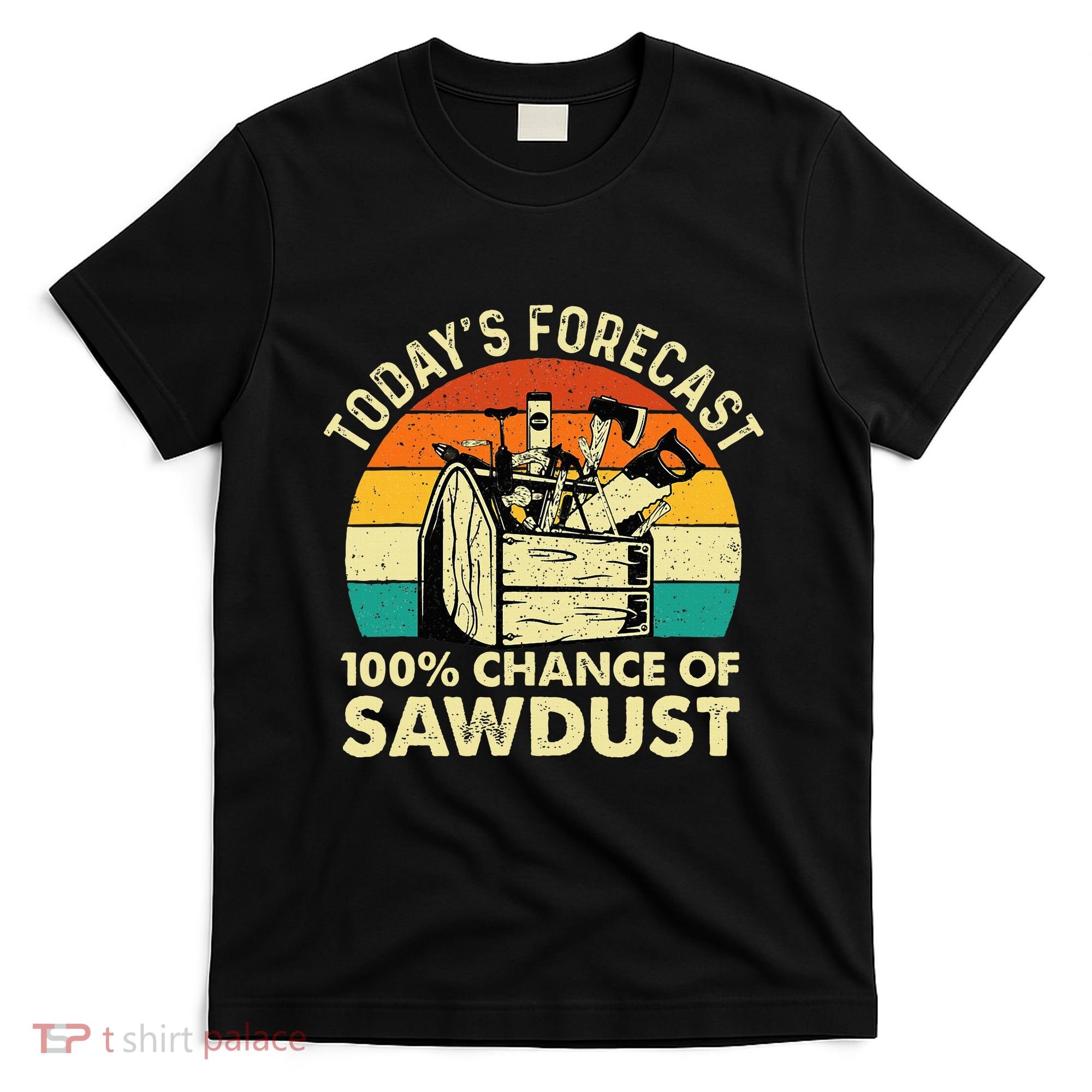TodayS Forecast 100 Chance Of Sawdust Woodworker T-Shirt