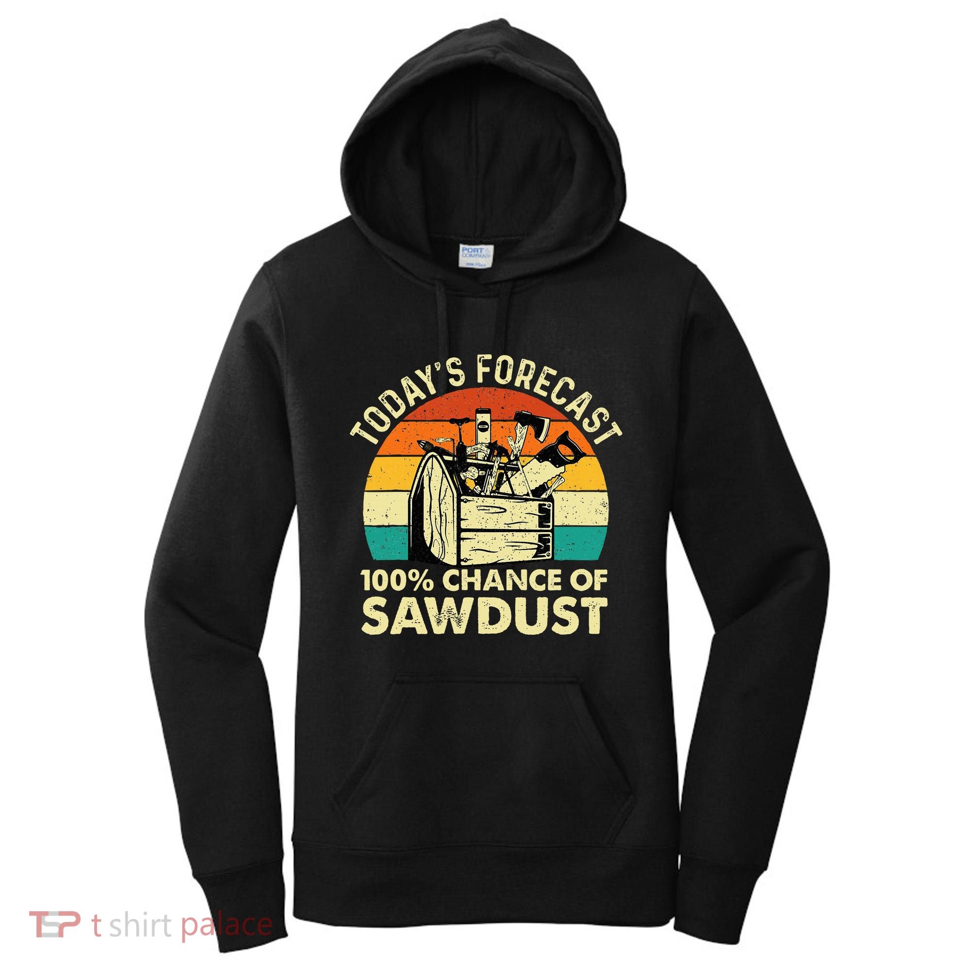 TodayS Forecast 100 Chance Of Sawdust Woodworker Women's Hoodie