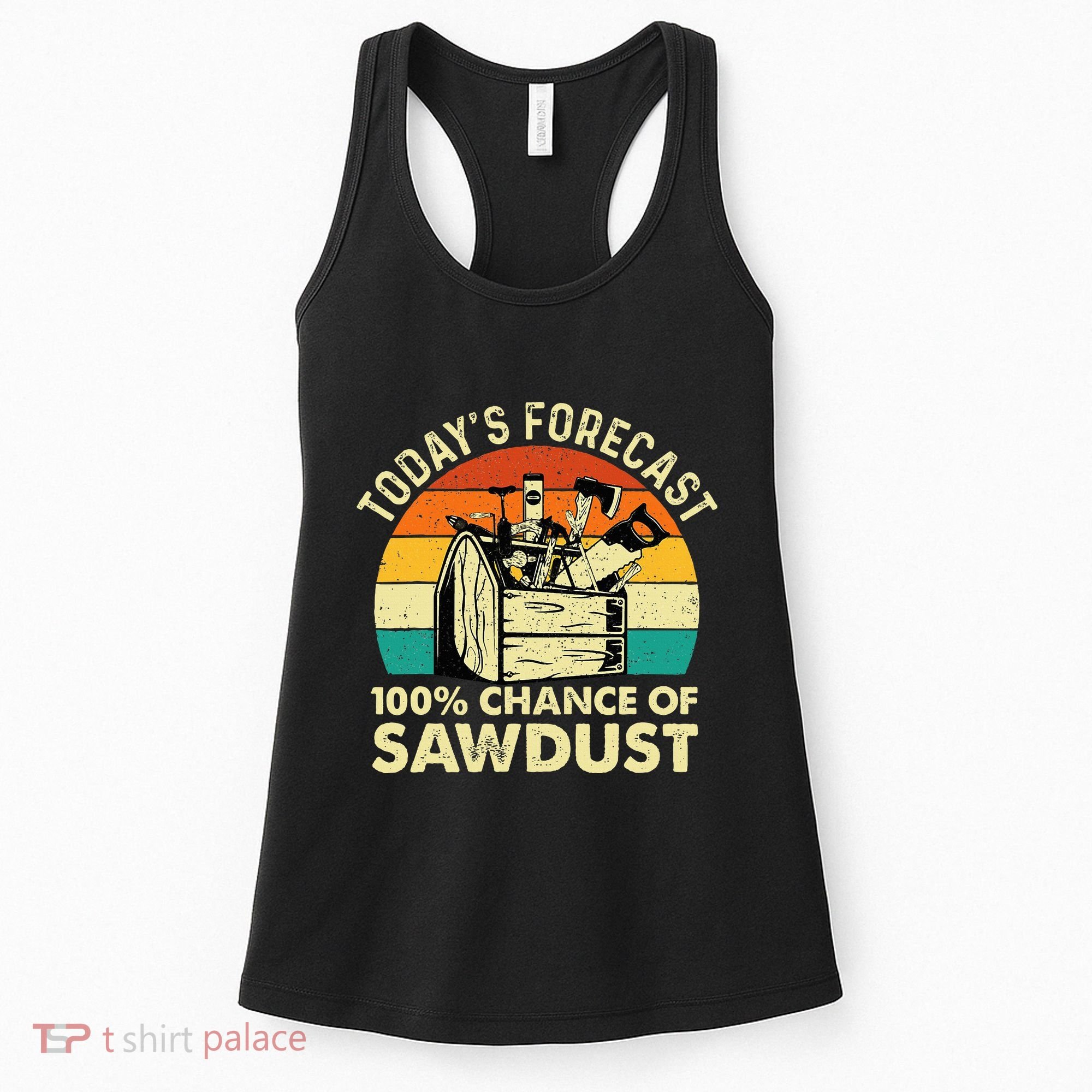 TodayS Forecast 100 Chance Of Sawdust Woodworker Women's Tank Top