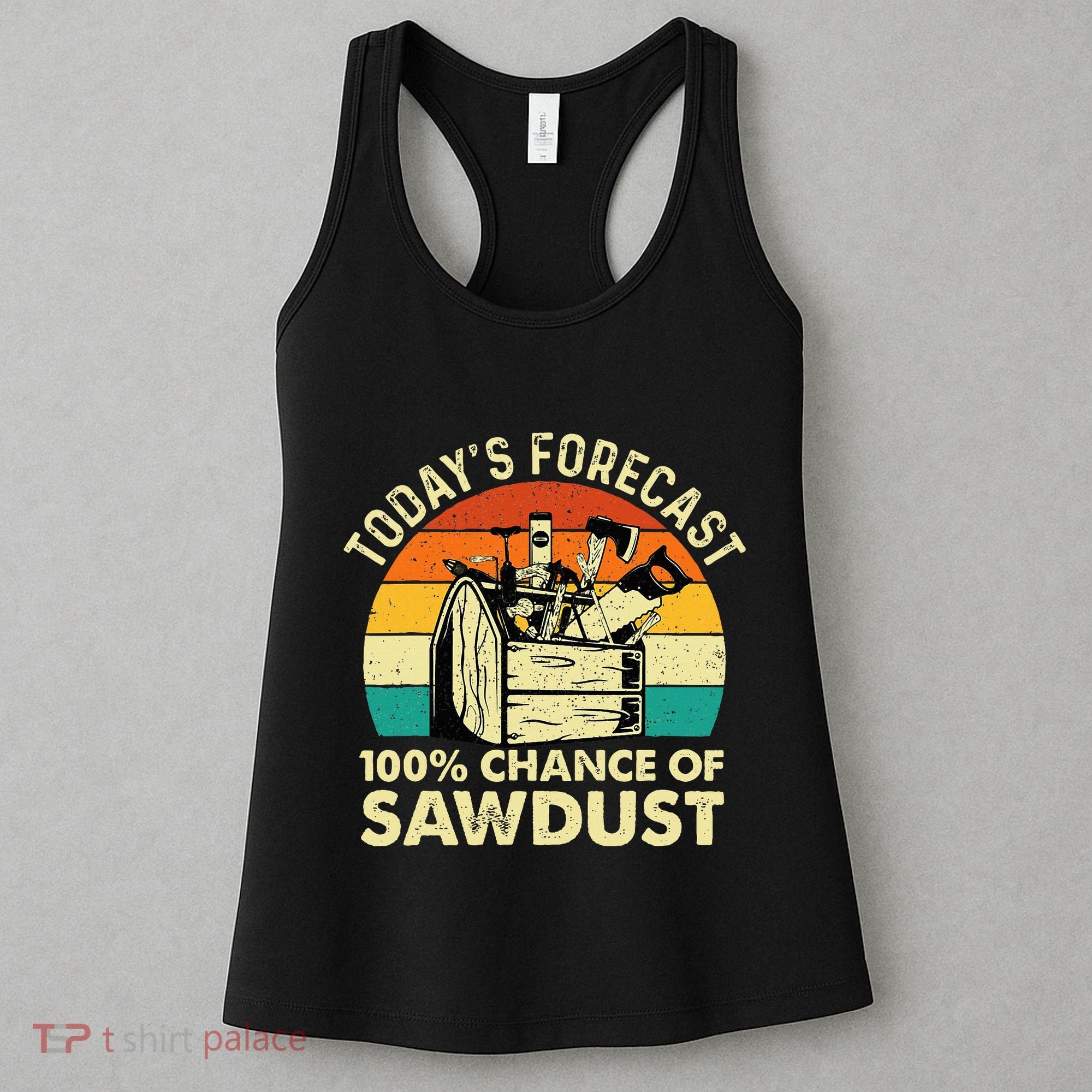 TodayS Forecast 100 Chance Of Sawdust Woodworker Women's Tank Top