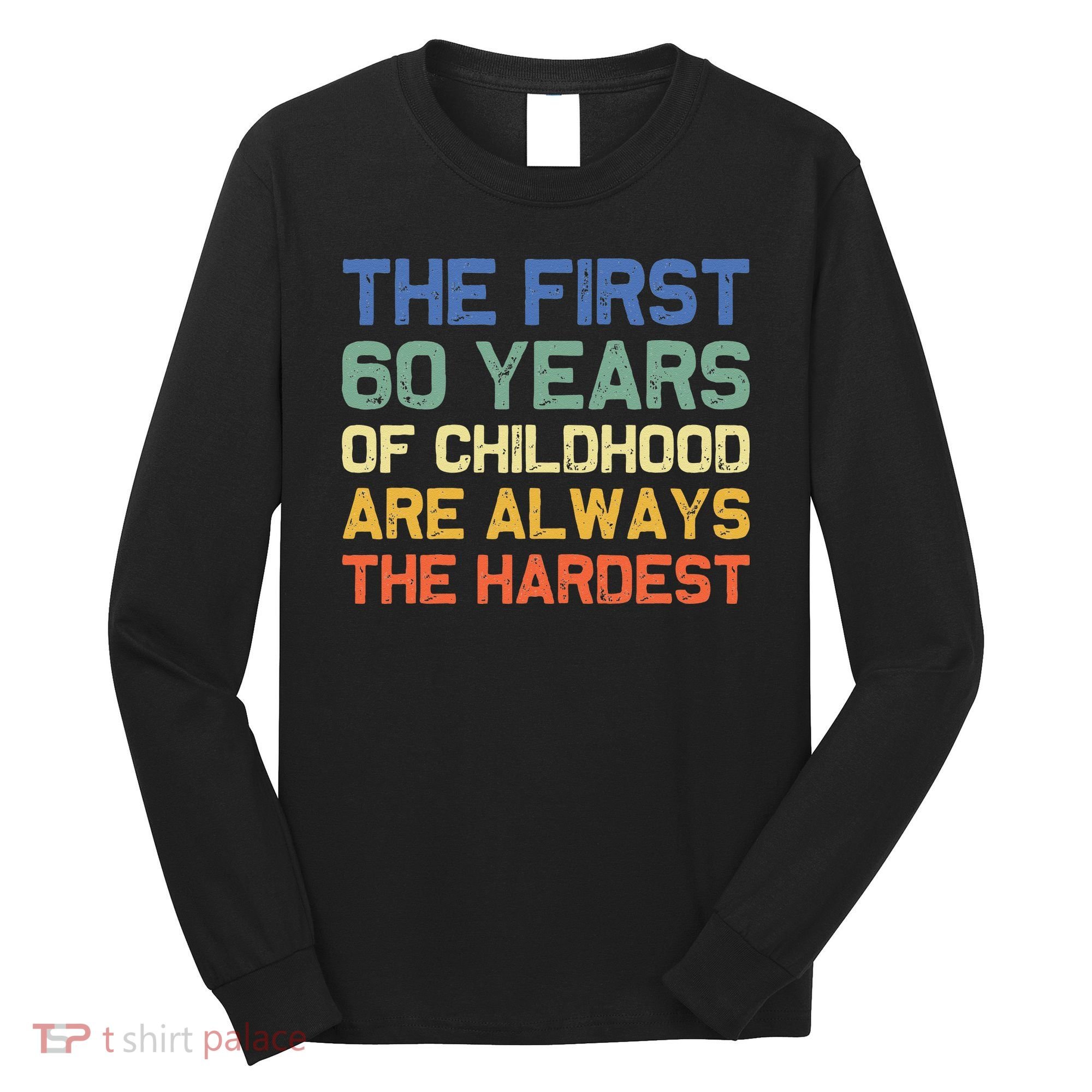 The First 60 Years Childhood Hardest Old 60th Birthday Funny Long Sleeve Shirt
