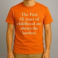 The First 65 Years Of Childhood Are Always The Hardest T-Shirt thumb 3