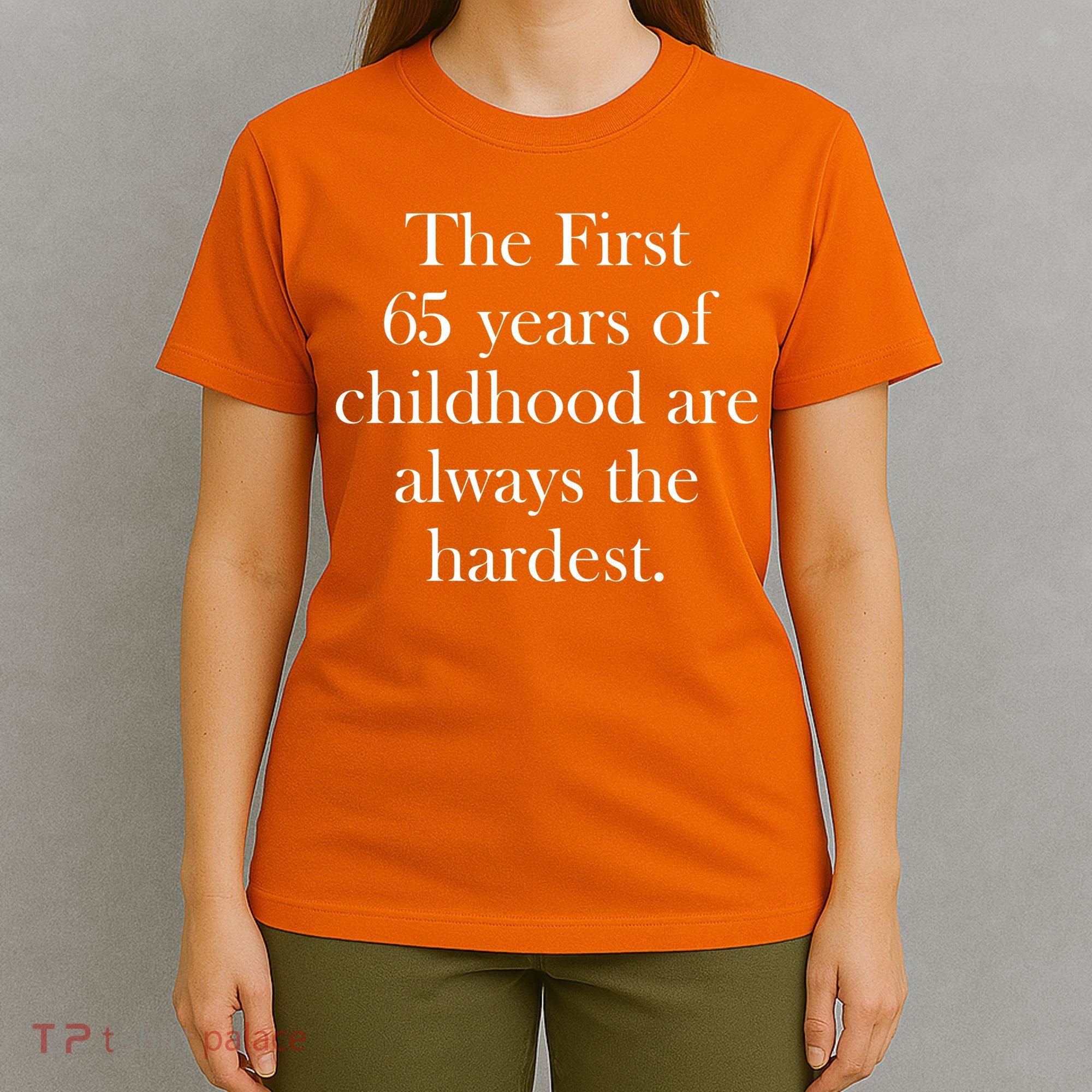 The First 65 Years Of Childhood Are Always The Hardest T-Shirt