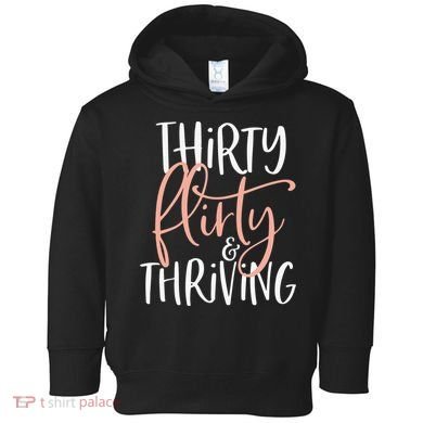 Thirty Flirty And Thriving Funny Thirty Year Old Birthday Toddler Hoodie