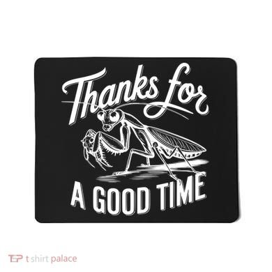 Thanks For A Good Time Praying Mantis Mousepad
