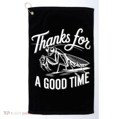 Thanks For A Good Time Praying Mantis Golf Towel