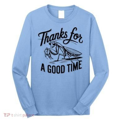 Thanks For A Good Time Praying Mantis Long Sleeve Shirt
