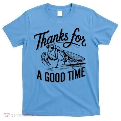 Thanks For A Good Time Praying Mantis T-Shirt