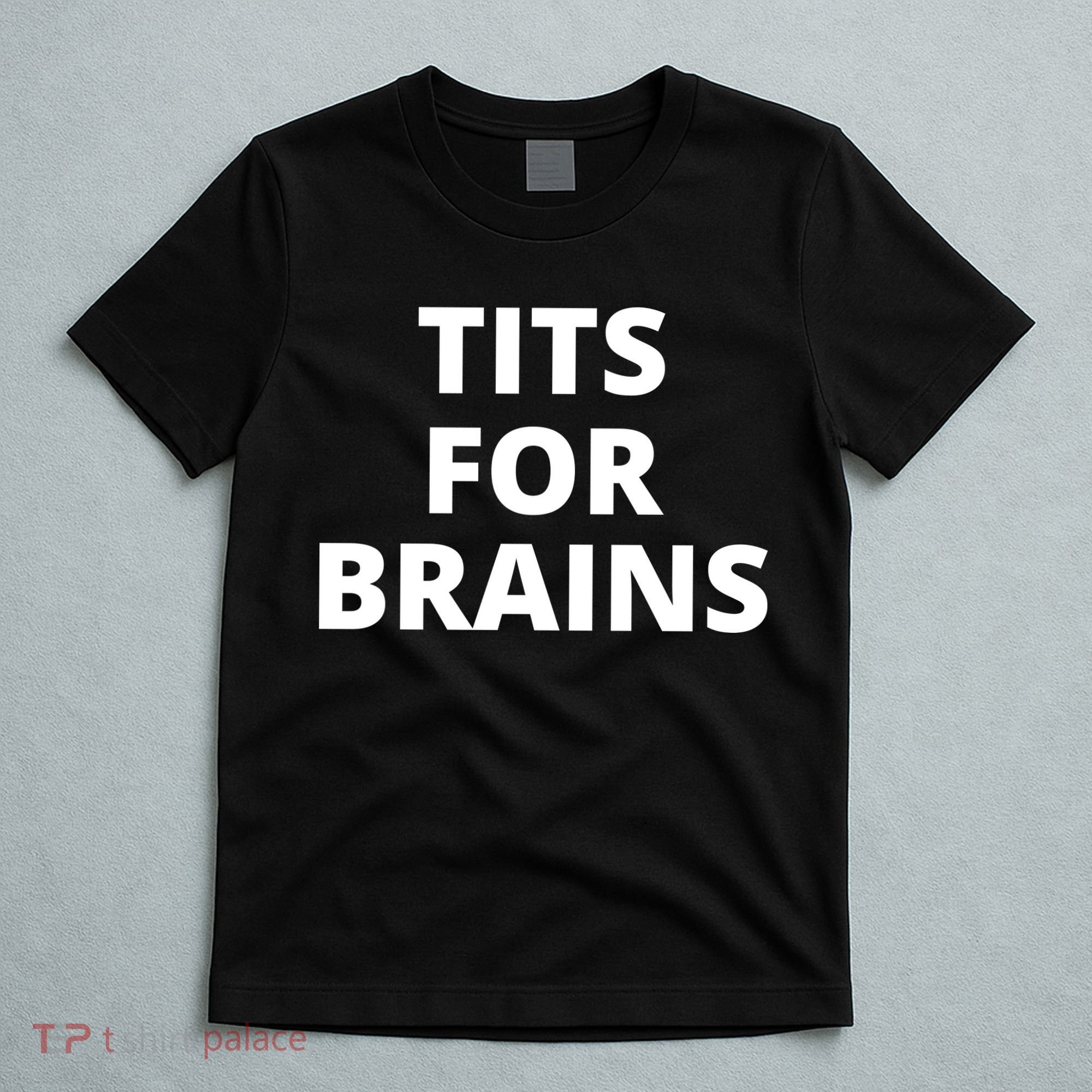 Tits For Brains, Funny Tits Quote, Cool Tits Feminist Idea T-Shirt