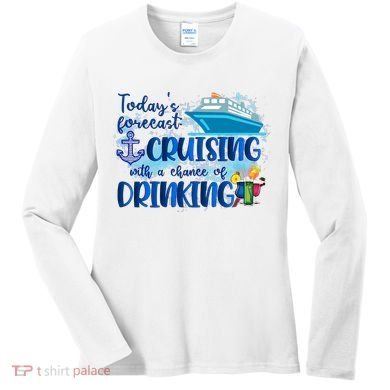 Today's Forecast Cruising With A Chance Of Drinking Women's Long Sleeve Shirt
