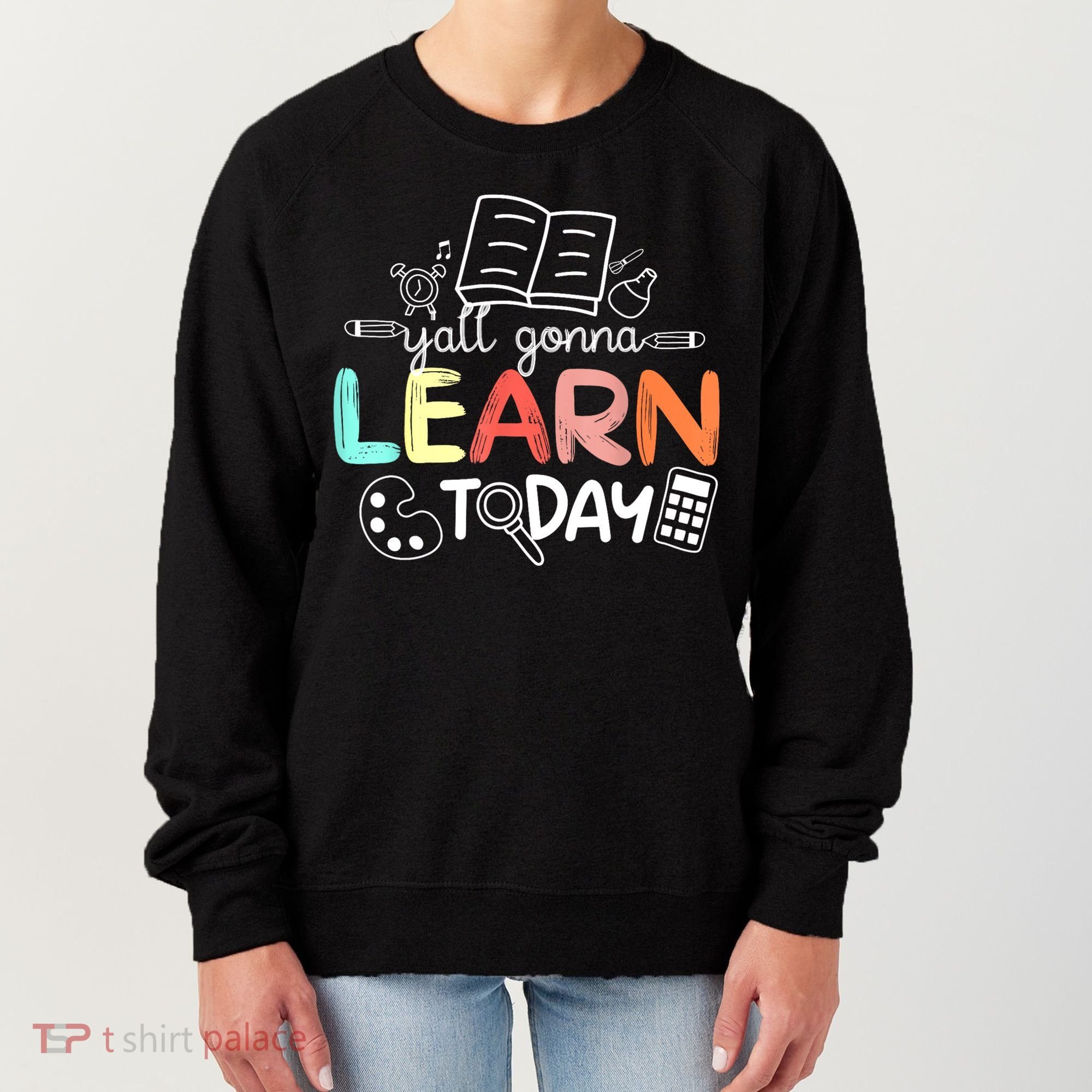 Teacher First Day Of School Yall Gonna Learn Today Women's Sweatshirt