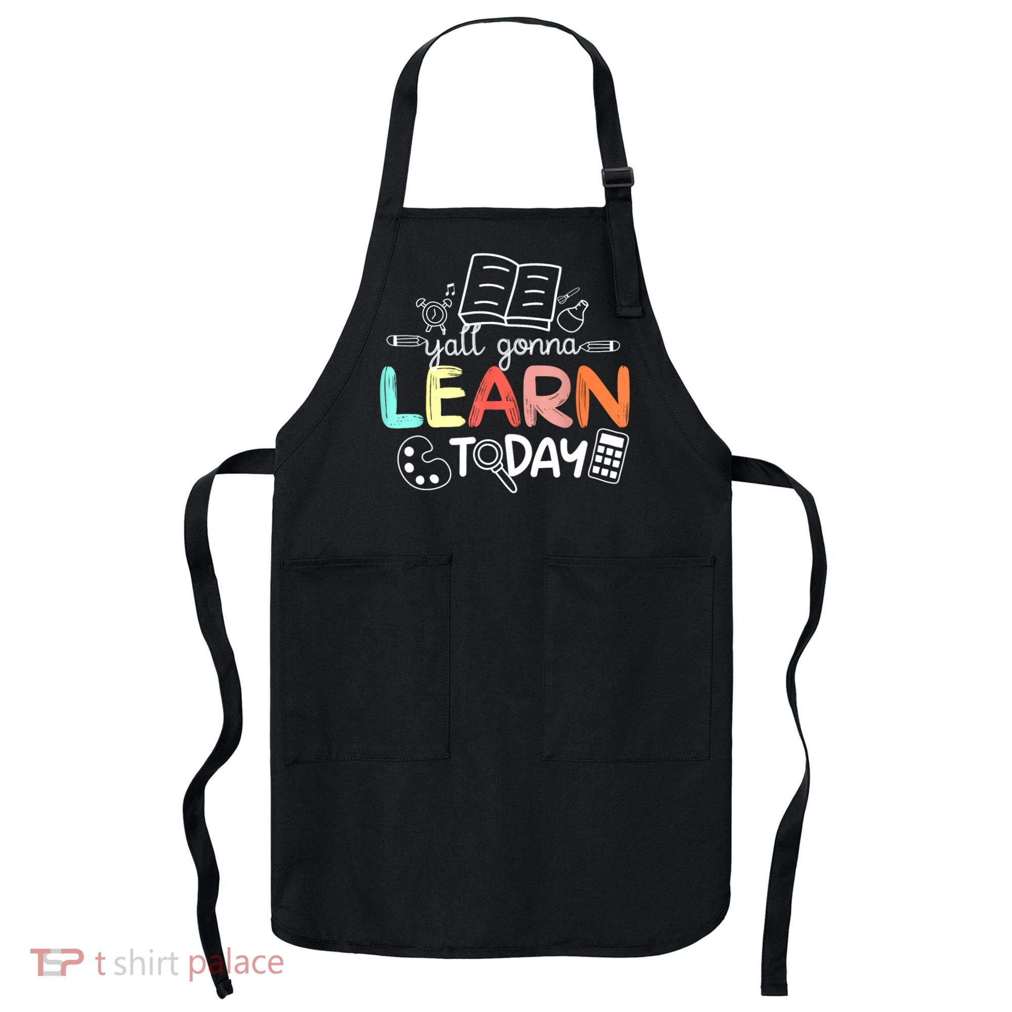 Teacher First Day Of School Yall Gonna Learn Today Apron
