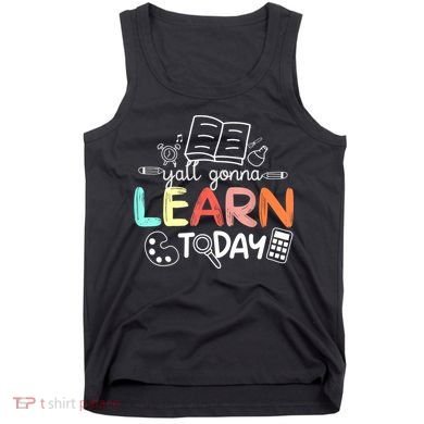 Teacher First Day Of School Yall Gonna Learn Today Tank Top