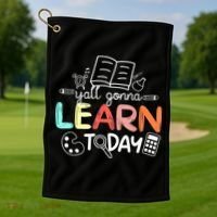 Teacher First Day Of School Yall Gonna Learn Today Golf Towel thumb 1