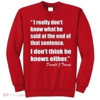 Trump Funny Dont Know What He Said At The End Of That Sentence Sweatshirt thumb 0